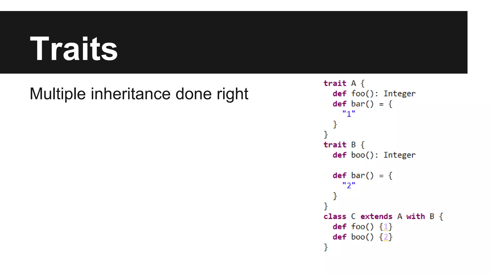 Traits 
Multiple inheritance done right 
 