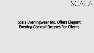 Scala Eveningwear Inc. Offers Elegant
Evening Cocktail Dresses For Clients
 