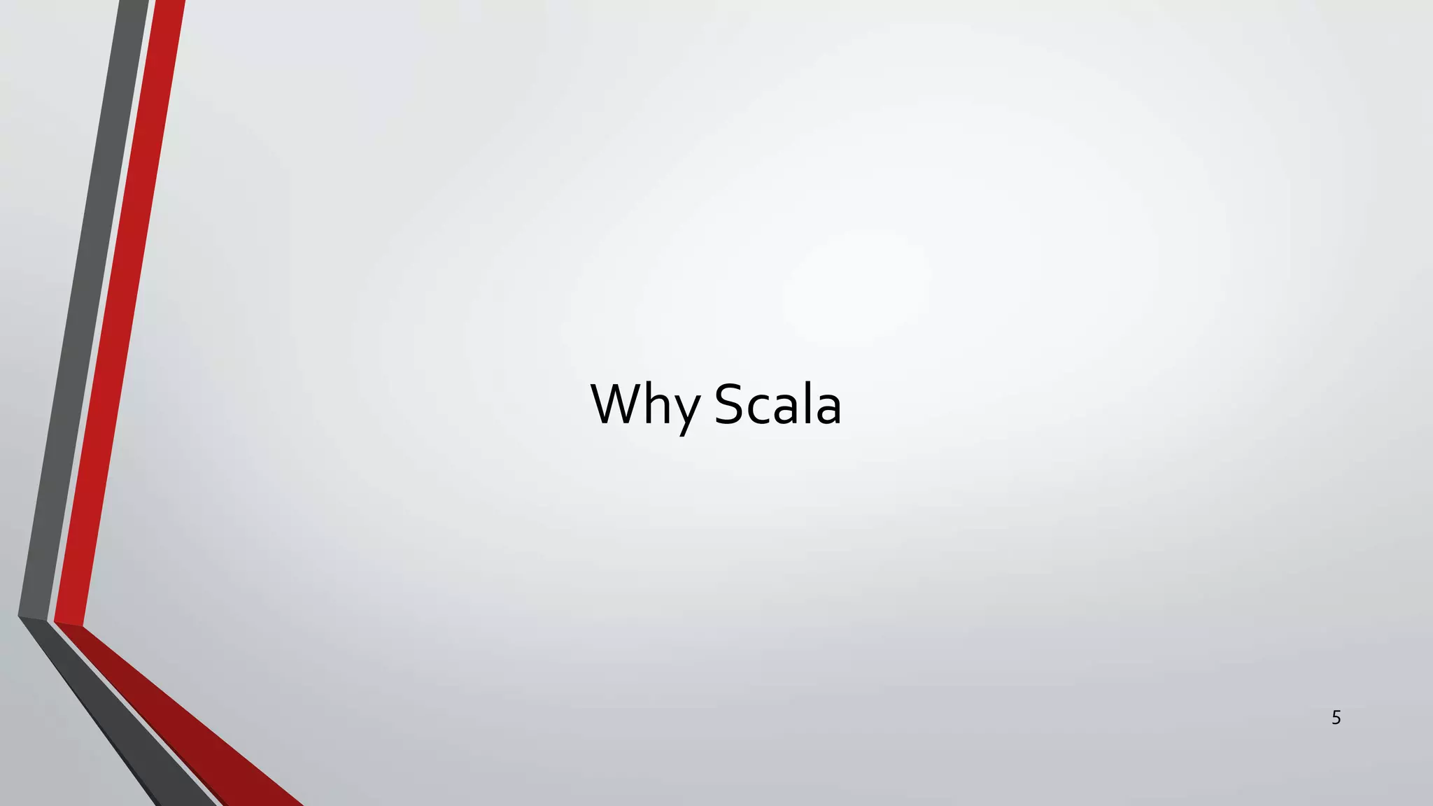 Why Scala
5
 