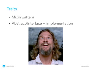 Traits
    •   Mixin pattern
    •   Abstract/Interface + implementation




PRESENTATION                                  tackmobile.com
 