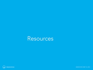 Resources



PRESENTATION               ANDEVCON • MAY 14, 2012
 