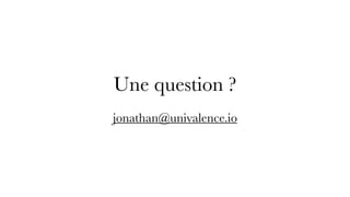 Une question ?
 
jonathan@univalence.io
 