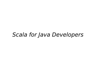 Scala for Java Developers
 