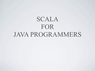 SCALA
        FOR
JAVA PROGRAMMERS
 
