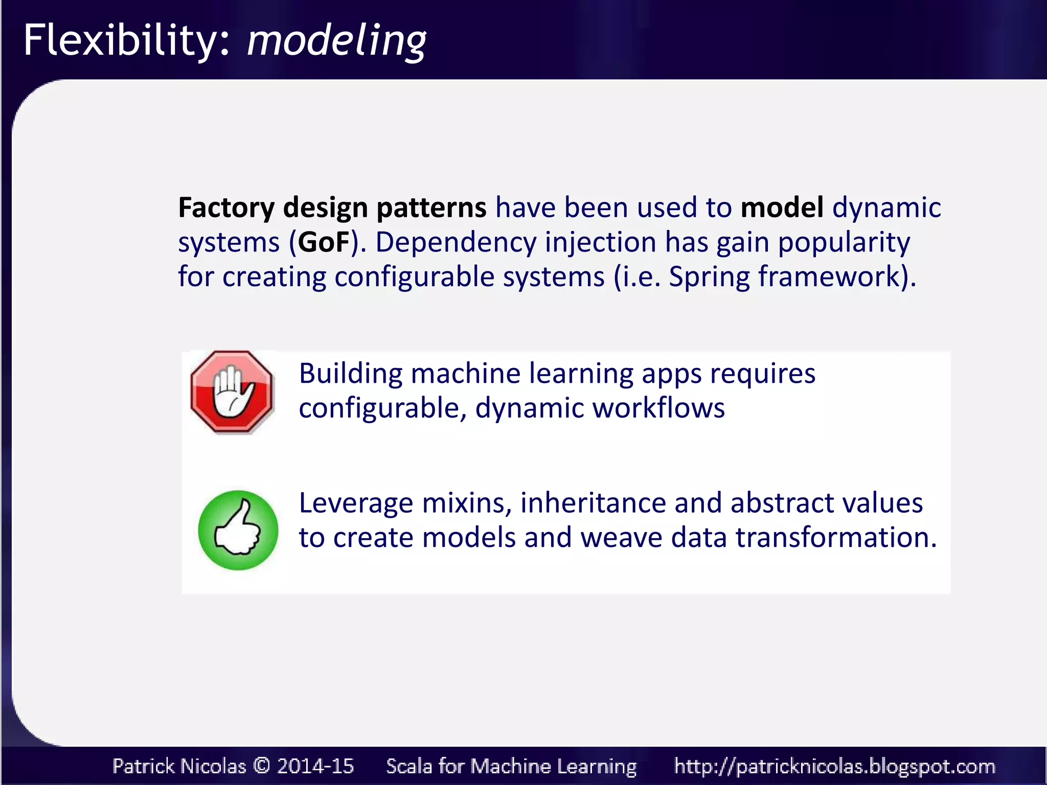 Abstraction
non-linear learning models <= functorial tensors
Kernel monadic composition <= monads
Extending library types <= implicits
Flexibility
Modeling <= Stackable traits
Scalability
 