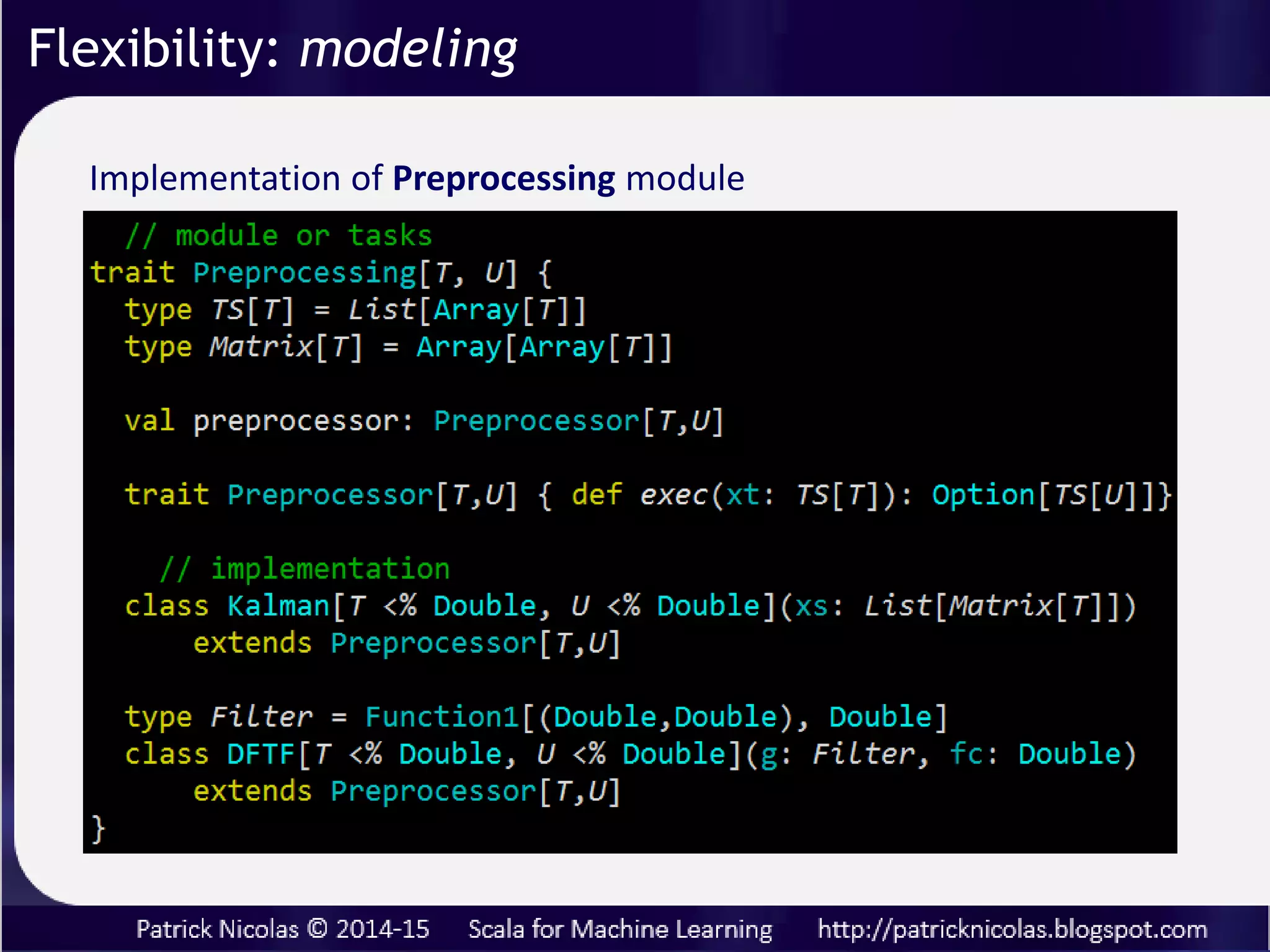 Multiple models and algorithms are typically evaluated by
weaving computation tasks.
A learning platform is a framework that
• Define computational tasks
• Wires the tasks (data flow)
• Deploys the tasks (*)
Overcome limitation of monadic composition (3 level of
dynamic binding…)
(*) Actor-based deployment
Flexibility: modeling
 