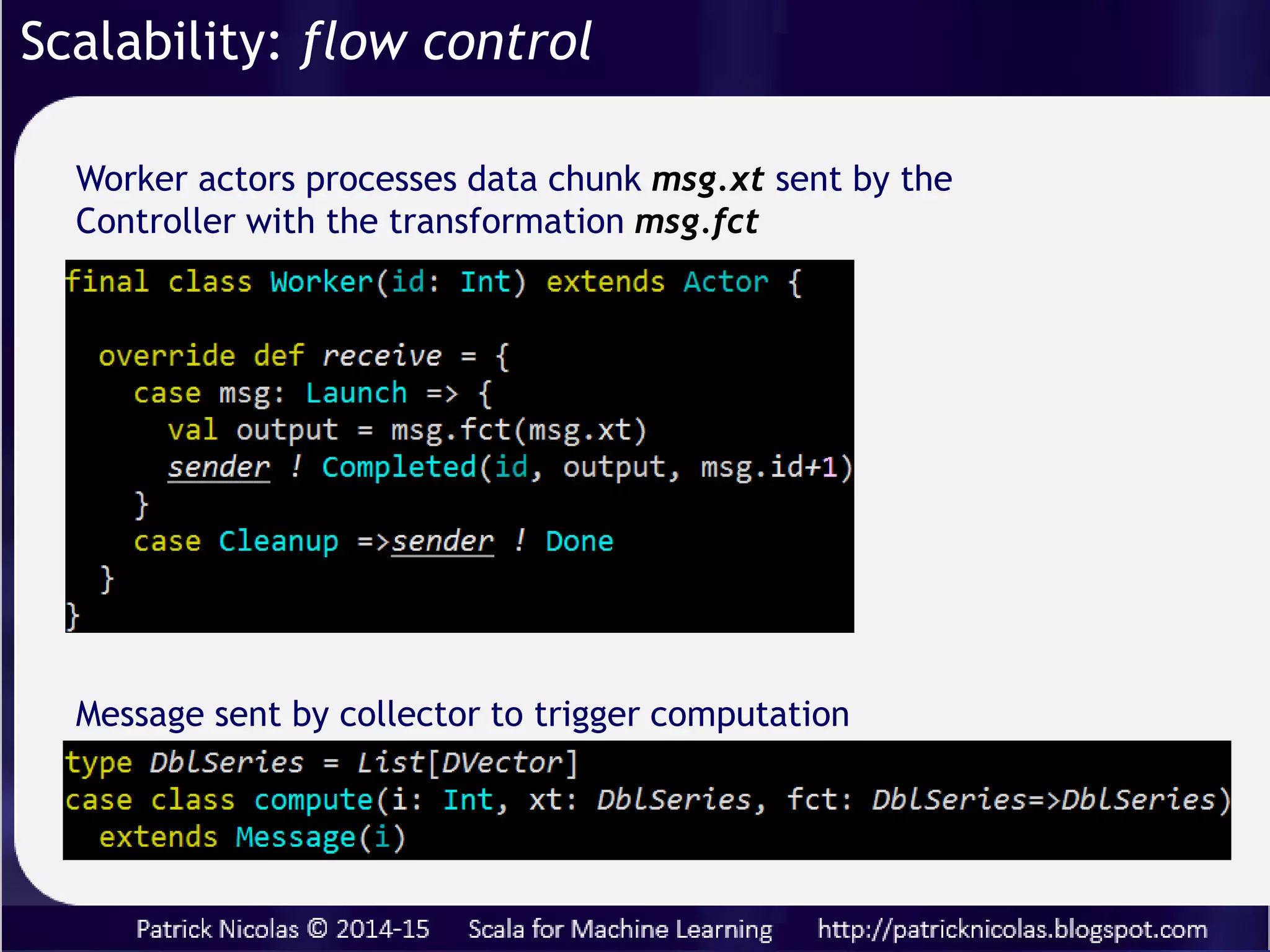 The execution of workflow may create a stream
bottleneck, for slow tasks and overflow local
buffers.
A flow control mechanism handling back pressure
on bounded mail boxes of upstream actors.
Actors provides a very efficient and reliable way to deploy
workflows and tasks over a large number of cores and
hosts.
Scalability: flow control
 