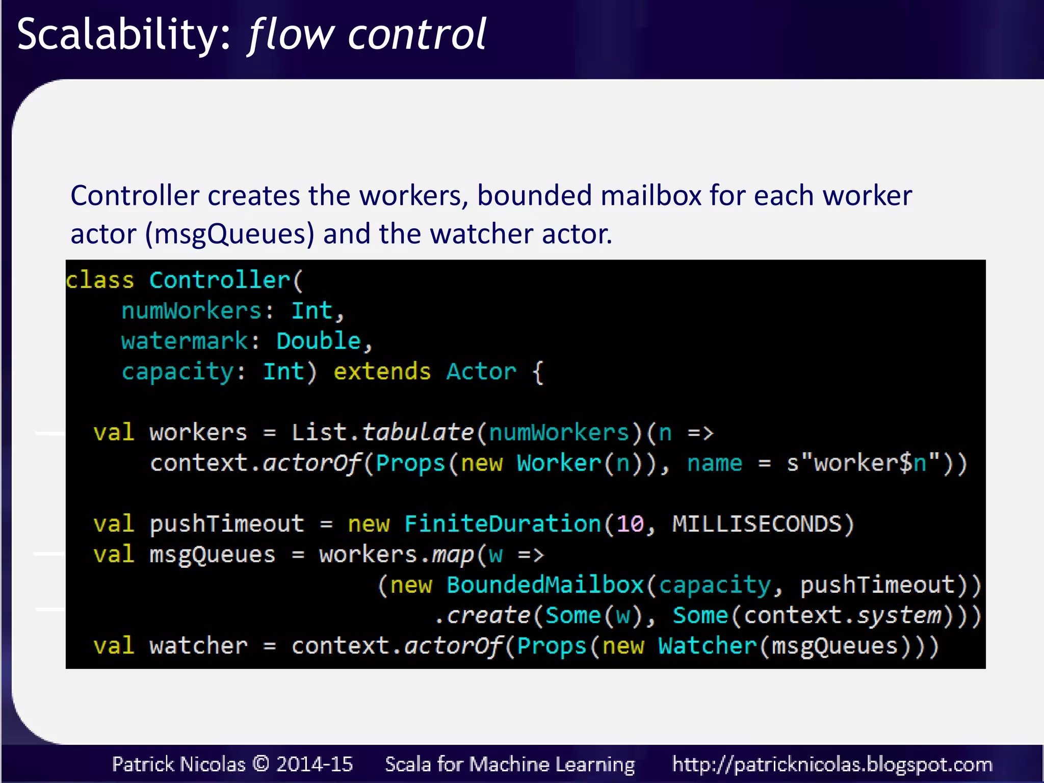 Scalability: flow control
Messages passing scheme to process various data streams
with transformations.
Dataset
Workers
Controller
Watcher
Load->
Compute->
Bounded mailboxes
<- GetStatus
Status ->
Completed->
 