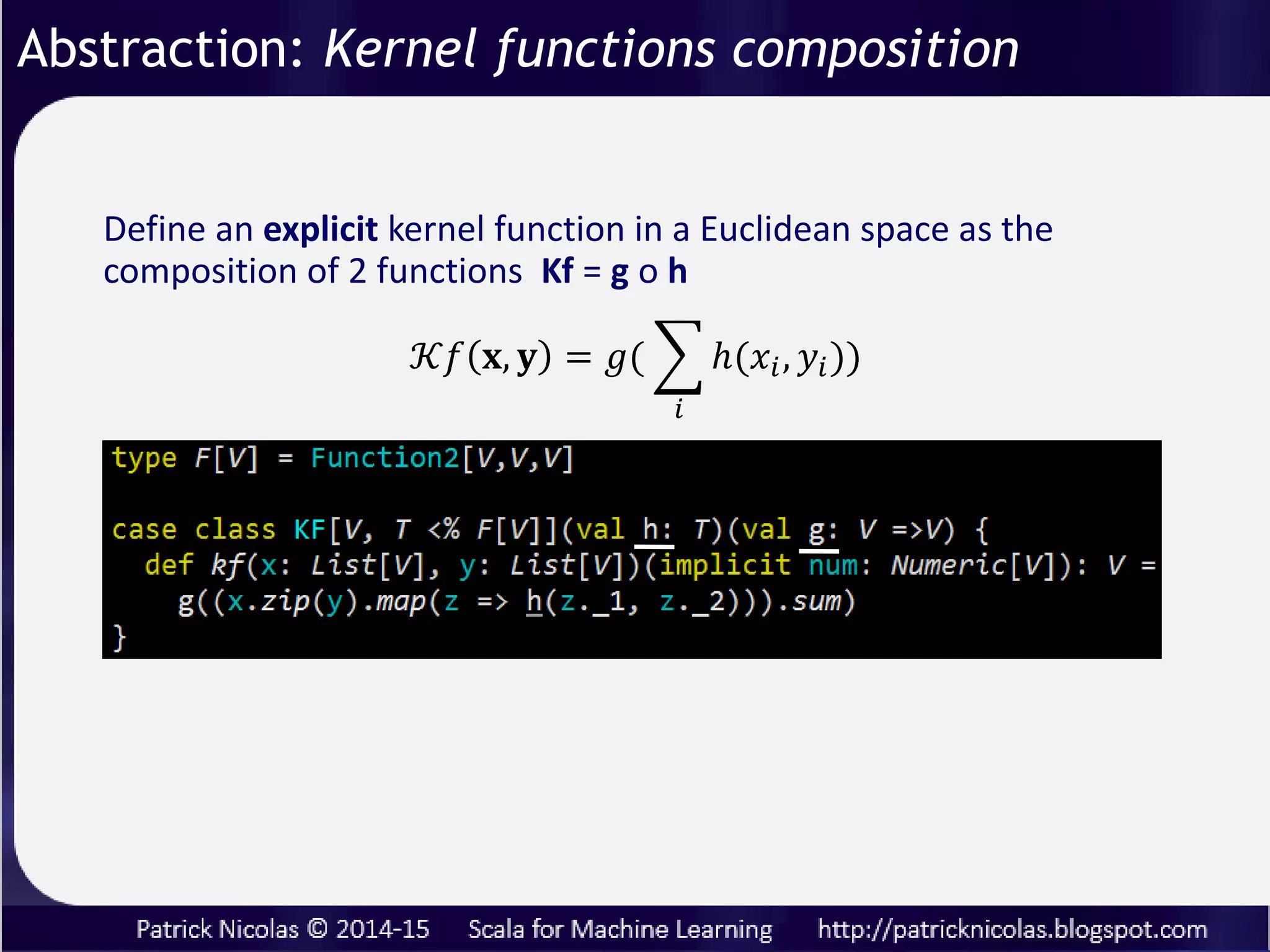 Machine learning consists of identifying a low dimension
features space, manifold within an Euclidean observations
space. Computation of smooth manifolds relies on tensors
and tensor metrics (Riemann, Laplace-Beltrami,…)
Problem: How to represent tensors and metrics?
Solution: Functorial representation of tensors,
tensor products and differential forms.
Abstraction: Non-linear learning models
 