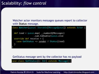 Scalability: flow control
Actor-based workflow has to consider
• Cascading failures => supervision strategy
• Cascading bottleneck => Mailbox back-pressure strategy
Workers
Router, Dispatcher, …
Akka has reliable mechanism to handle failure. What about
temporary disruptions?
 