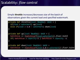 Controller creates the workers, bounded mailbox for each worker
actor (msgQueues) and the watcher actor.
Scalability: flow control
 