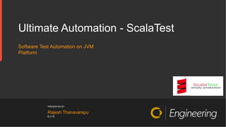 © 2014, Conversant, Inc. All rights reserved.
PRESENTED BY
6/1/15
Ultimate Automation - ScalaTest
Software Test Automation on JVM
Platform
lRajesh Thanavarapu
 