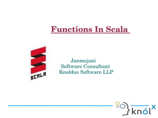    Functions In Scala  


                                         Janmejani
                                     Software Consultant    
                                    Knoldus Software LLP
 