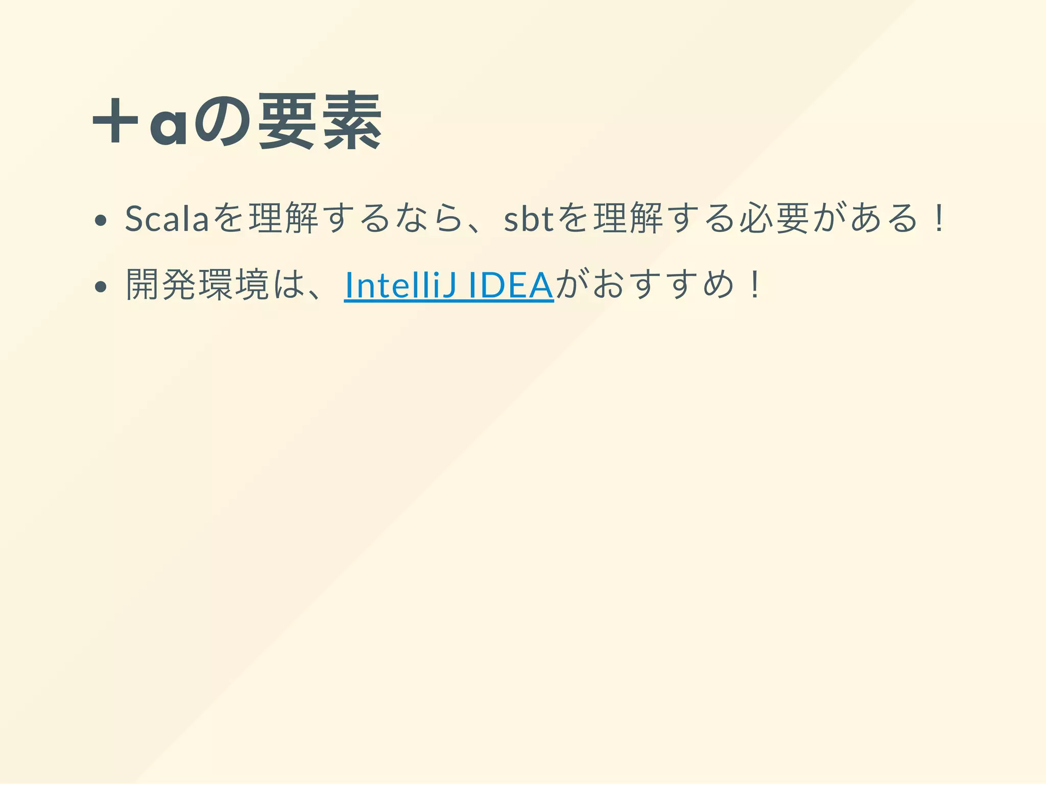 ＋αの要素
Scalaを理解するなら、sbtを理解する必要がある！
開発環境は、IntelliJ IDEAがおすすめ！
 
