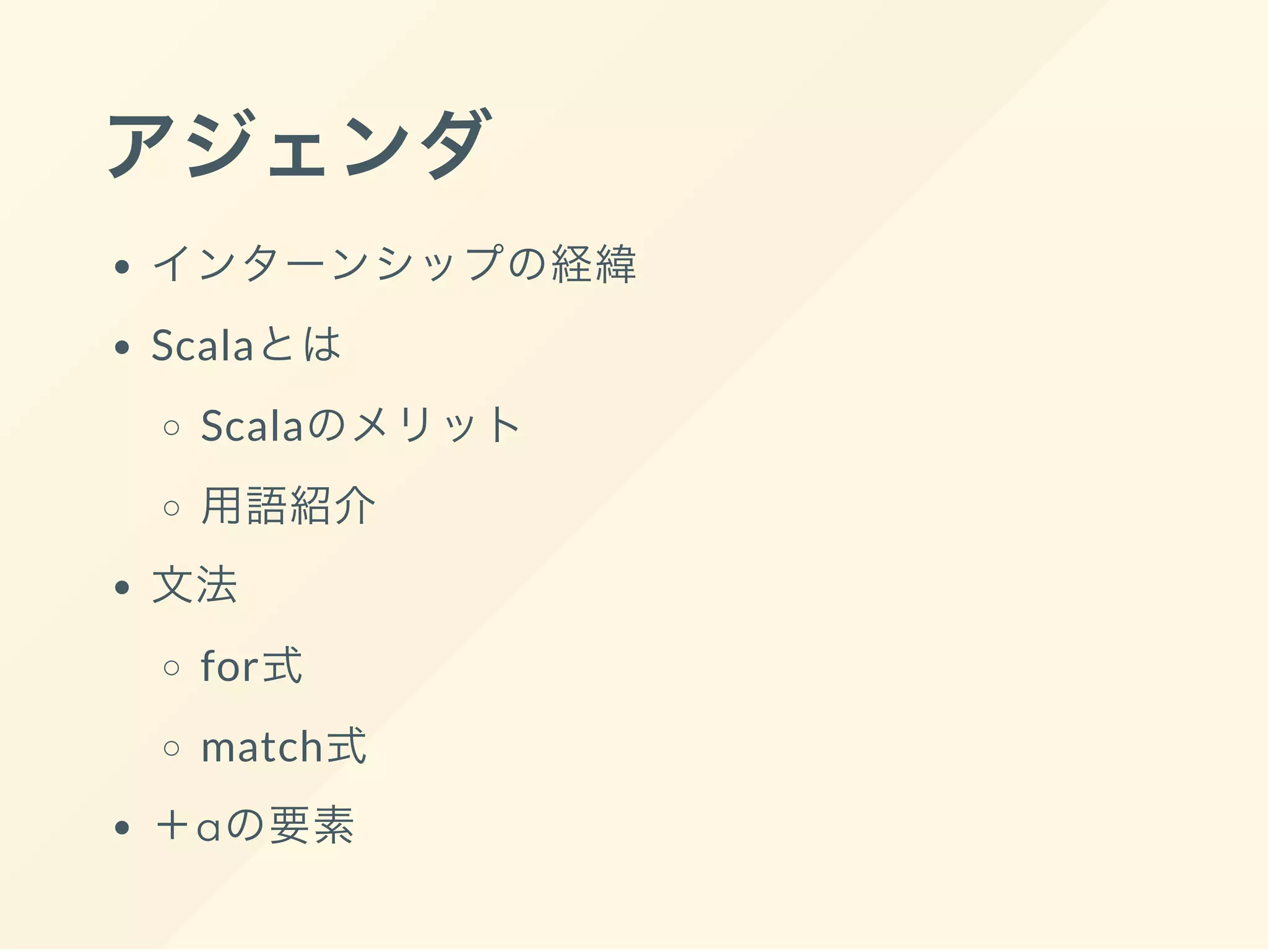 アジェンダ
インターンシップの経緯
Scalaとは
Scalaのメリット
用語紹介
文法
for式
match式
＋αの要素
 