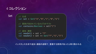4
//
val set = Set("A","B","C","B","G")
//
val contains:Boolean = set("C")
//
val newSet1 = set + "F"
val newSet2 = set ++ Set("F","G","5")
Set
 