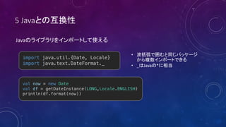 5 Java
import java.util.{Date, Locale}
import java.text.DateFormat._
val now = new Date
val df = getDateInstance(LONG,Locale.ENGLISH)
println(df.format(now))
Java
•
• _ Java *
 
