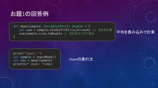 1
def mean(sample: Iterable[Int]): Double = {
val sum = sample.foldLeft(0)((a,b)=>a+b) //
sum/sample.size.toDouble //
}
print("input: ")
val sample = inputNums()
val res = mean(sample)
println(" mean: "+res)
main
 