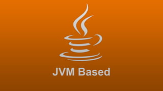 JVM Based
 