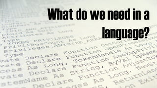 What do we need in a
language?
 