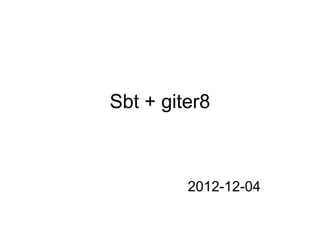 Sbt + giter8



         2012-12-04
 