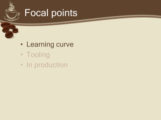 Focal points


• Learning curve
• Tooling
• In production
 
