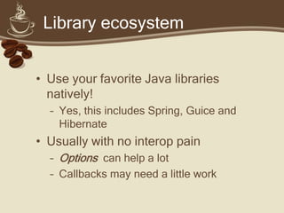 GC considerations


• Lots of generated classes
  – Higher PermGen utilization
  – Increase -XX:MaxPermSize


• Lots of intermediate objects
  – High eden space churn (normally OK)
  – Tune with –XX:NewRatio
 