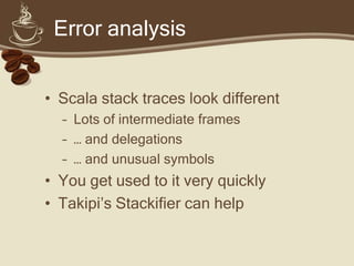 Codebase evolution

 Import Java
  codebase             Refactoring




                                        Tipping point


                          Slow growth
       Initial Scala
     experimentation
 