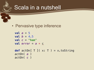 Scala in a nutshell


• Pervasive type inference
 