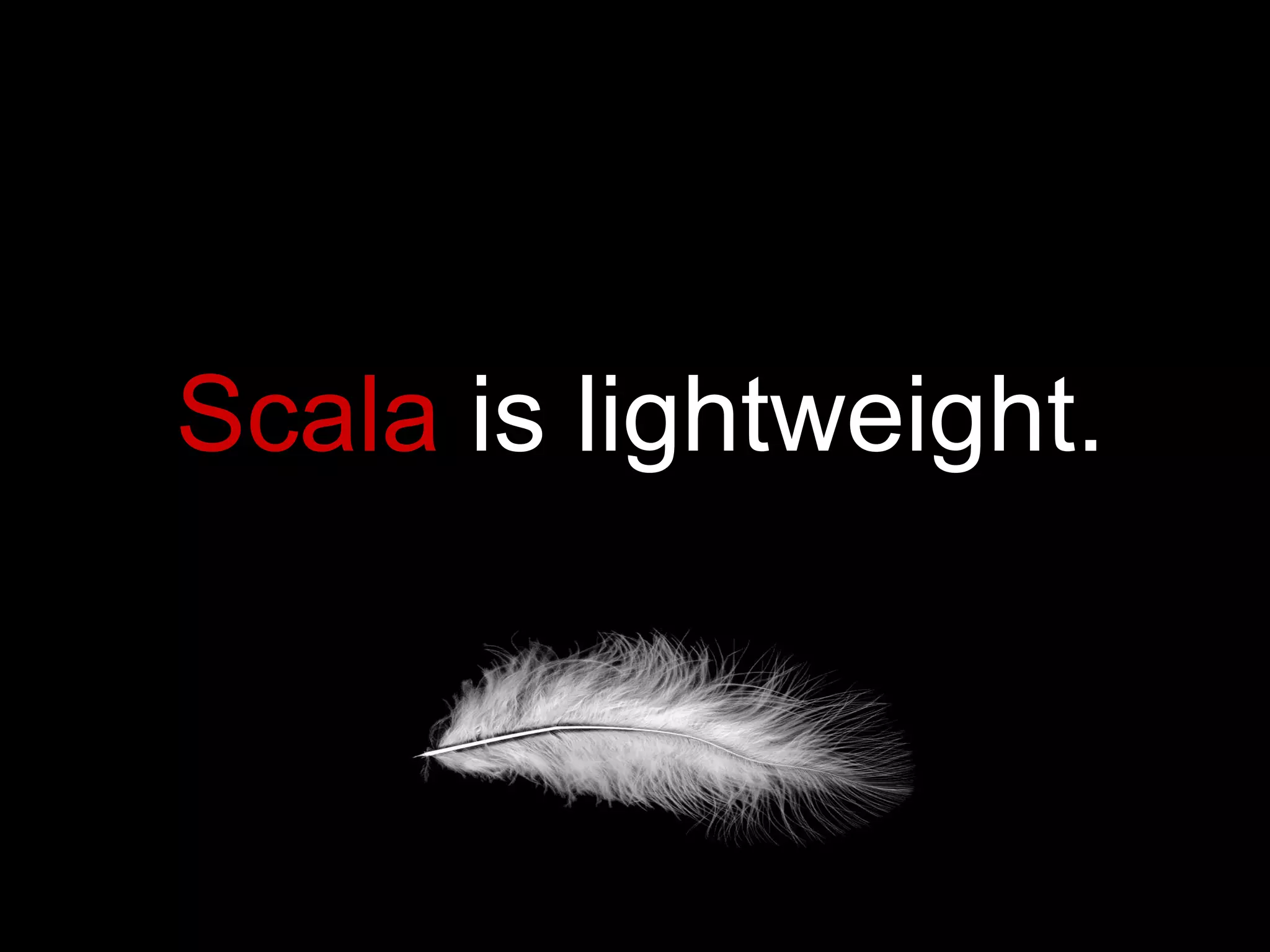 Scala  is lightweight. 