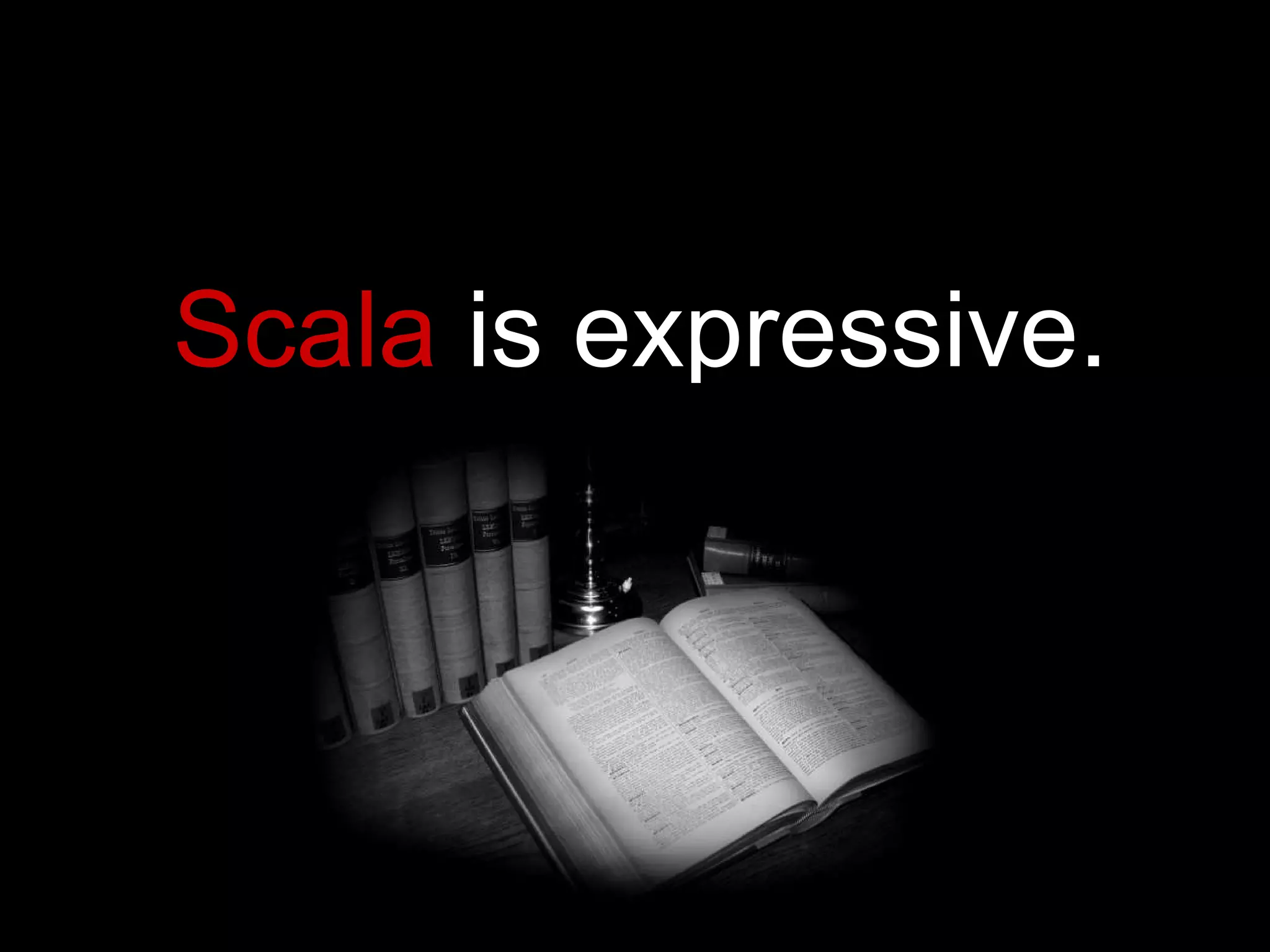 Scala  is expressive. 