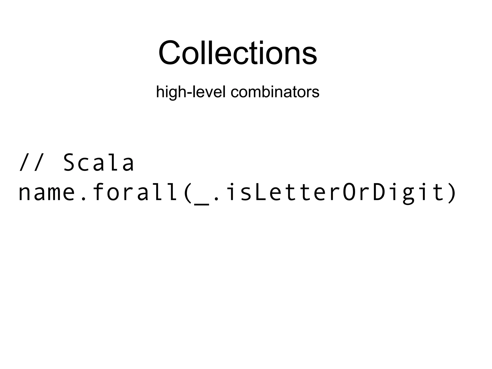 Collections high-level combinators // Scala name.forall(_.isLetterOrDigit) 