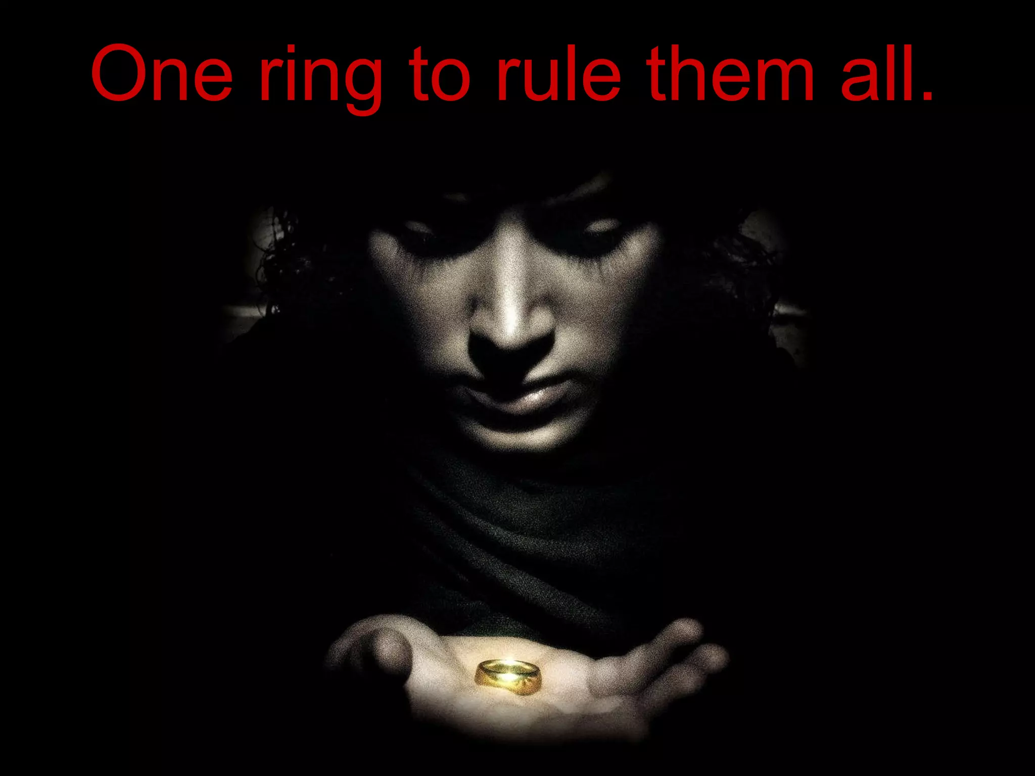 One ring to rule them all. 