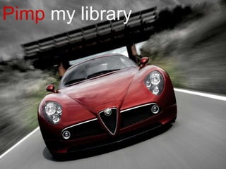 Pimp  my library 