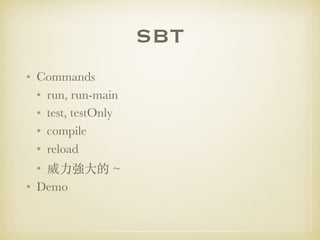 SBT
• Commands
• run, run-main
• test, testOnly
• compile
• reload
• 威⼒強⼤的 ~
• Demo
 