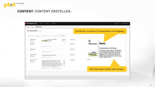 CONTENT: CONTENT ERSTELLEN.
11
Alle Änderungen werden sofort sichtbar.
Schriftarten und andere CI-Komponenten sind festgelegt.
 