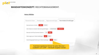 MANDANTENKONZEPT: RECHTEMANAGEMENT.
30
Autorisierungsebenen können für jeden Benutzer –
zusätzlich zum LDAP – individuell vergeben werden.
 