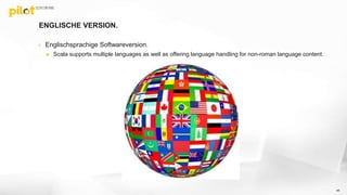 ENGLISCHE VERSION.
 Englischsprachige Softwareversion.
 Scala supports multiple languages as well as offering language handling for non-roman language content.
45
 