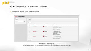 CONTENT: IMPORTIEREN VON CONTENT.
 Einfacher Import von Content Daten.
Content Auto-Import
Mit File Transfer Protocol (FTP), SSH file transfer protocol (SFTP) oder Universal Naming Convention (UNC) path
6
 