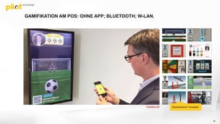 GAMIFIKATION AM POS: OHNE APP; BLUETOOTH; W-LAN.
69
Standardisierte TemplatesYoutube Link
 