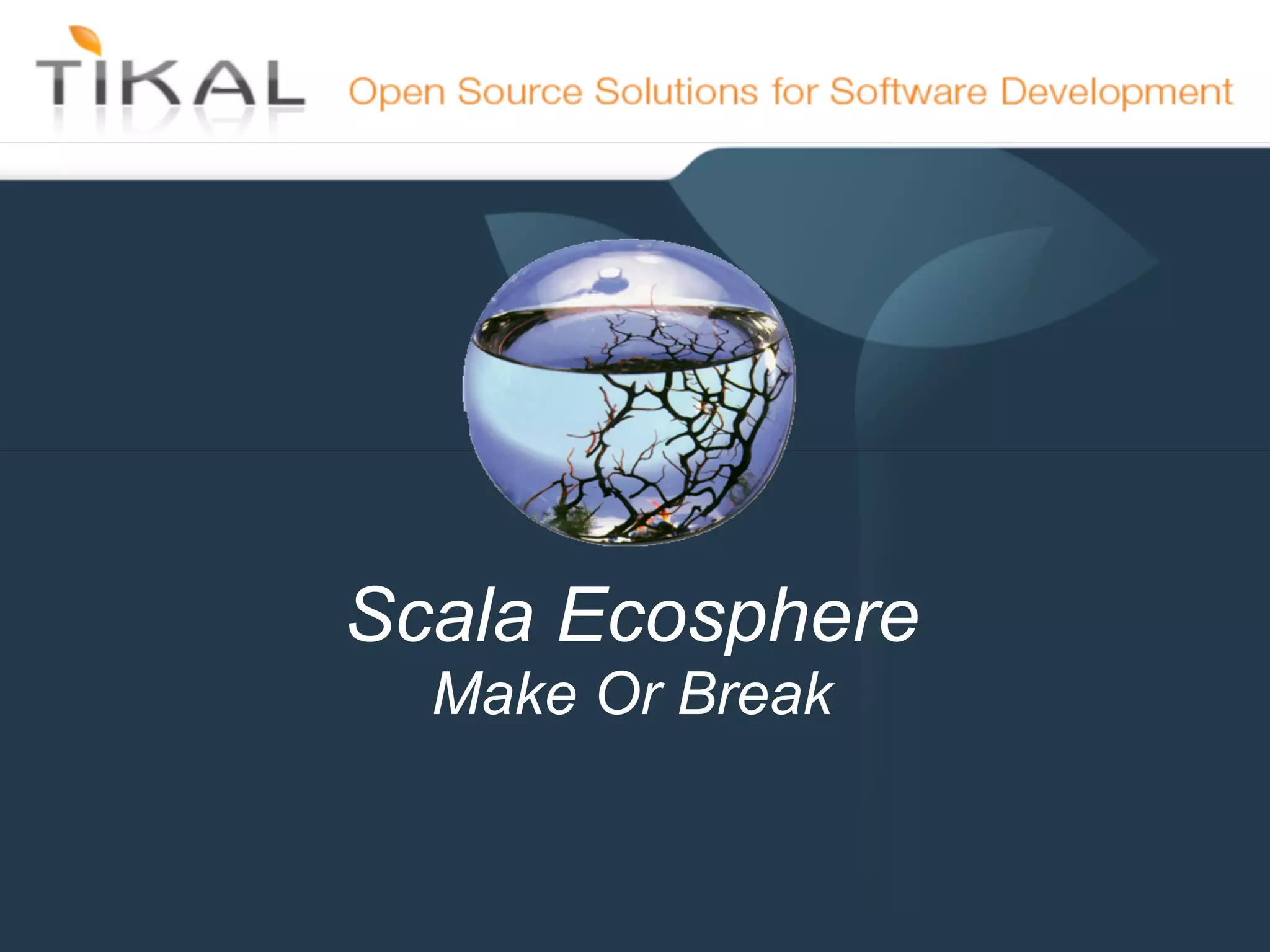 Scala Ecosphere
              Make Or Break

15-May-11
 