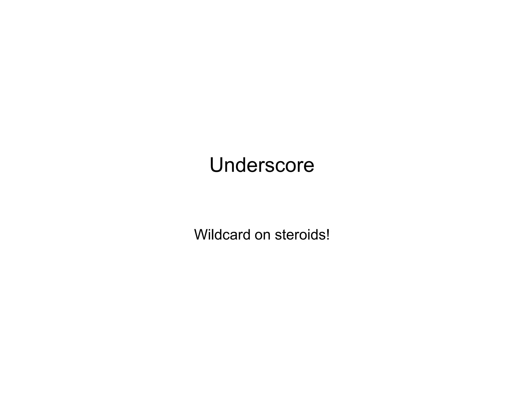 Underscore

Wildcard on steroids!

 