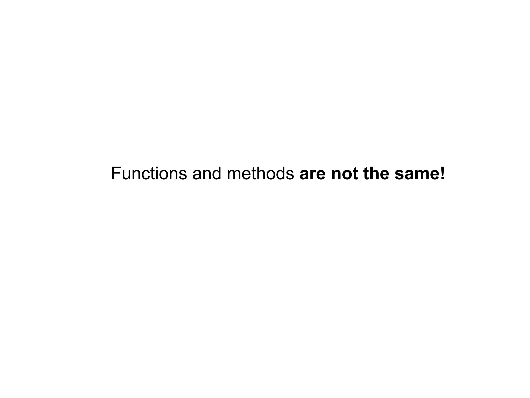 Functions and methods are not the same!

 