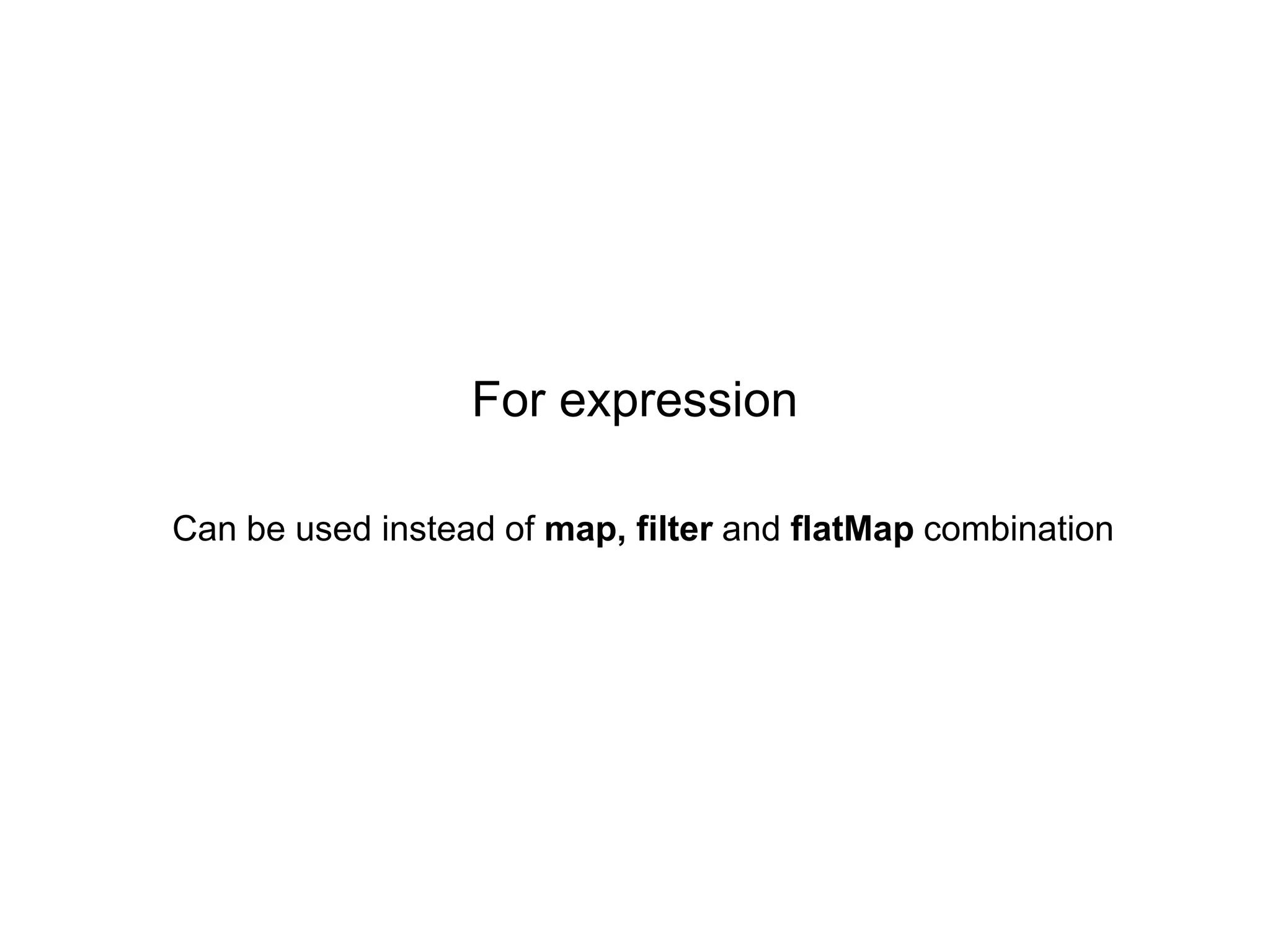 For expression
Can be used instead of map, filter and flatMap combination

 