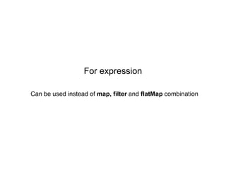 For expression
Can be used instead of map, filter and flatMap combination

 