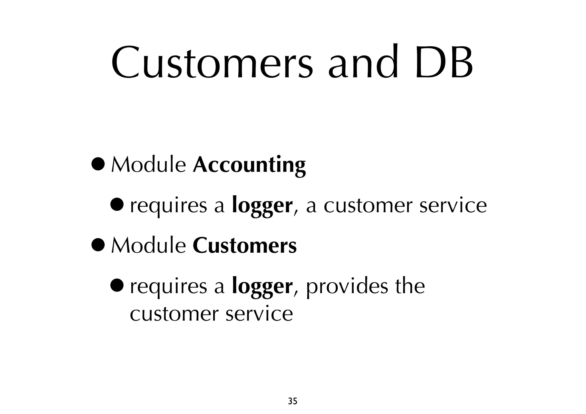 Customers and DB 
•Module Accounting 
•requires a logger, a customer service 
•Module Customers 
•requires a logger, provides the 
customer service 
35 
 