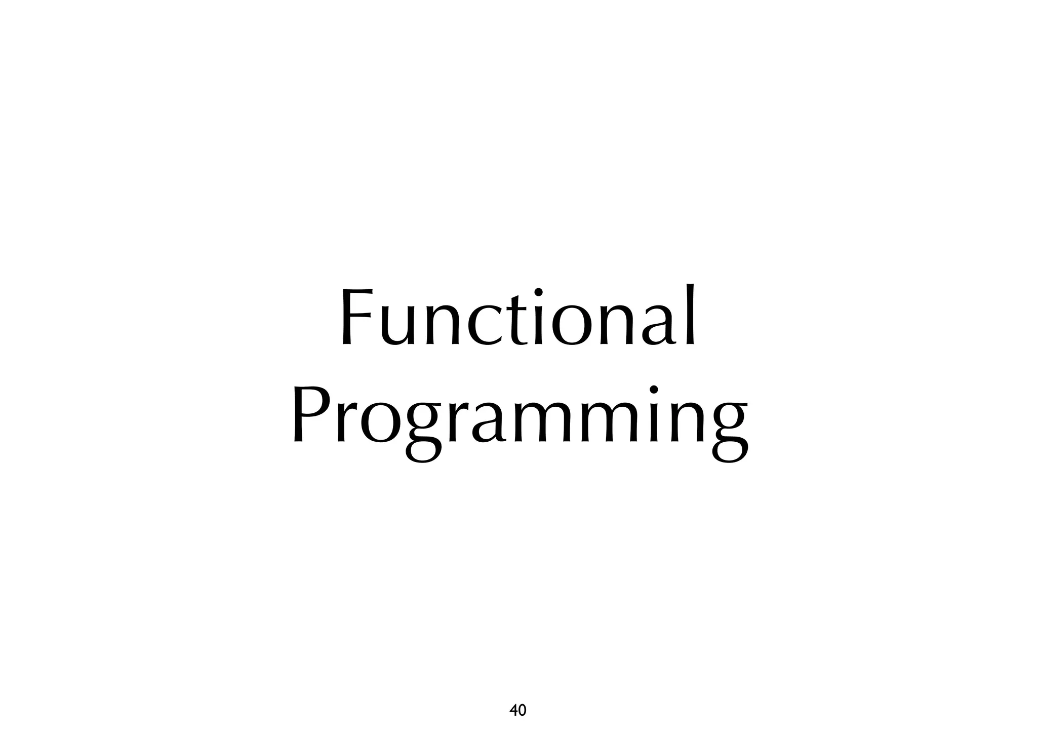 Functional 
Programming 
40 
 