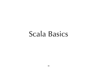 Scala Basics 
10 
 