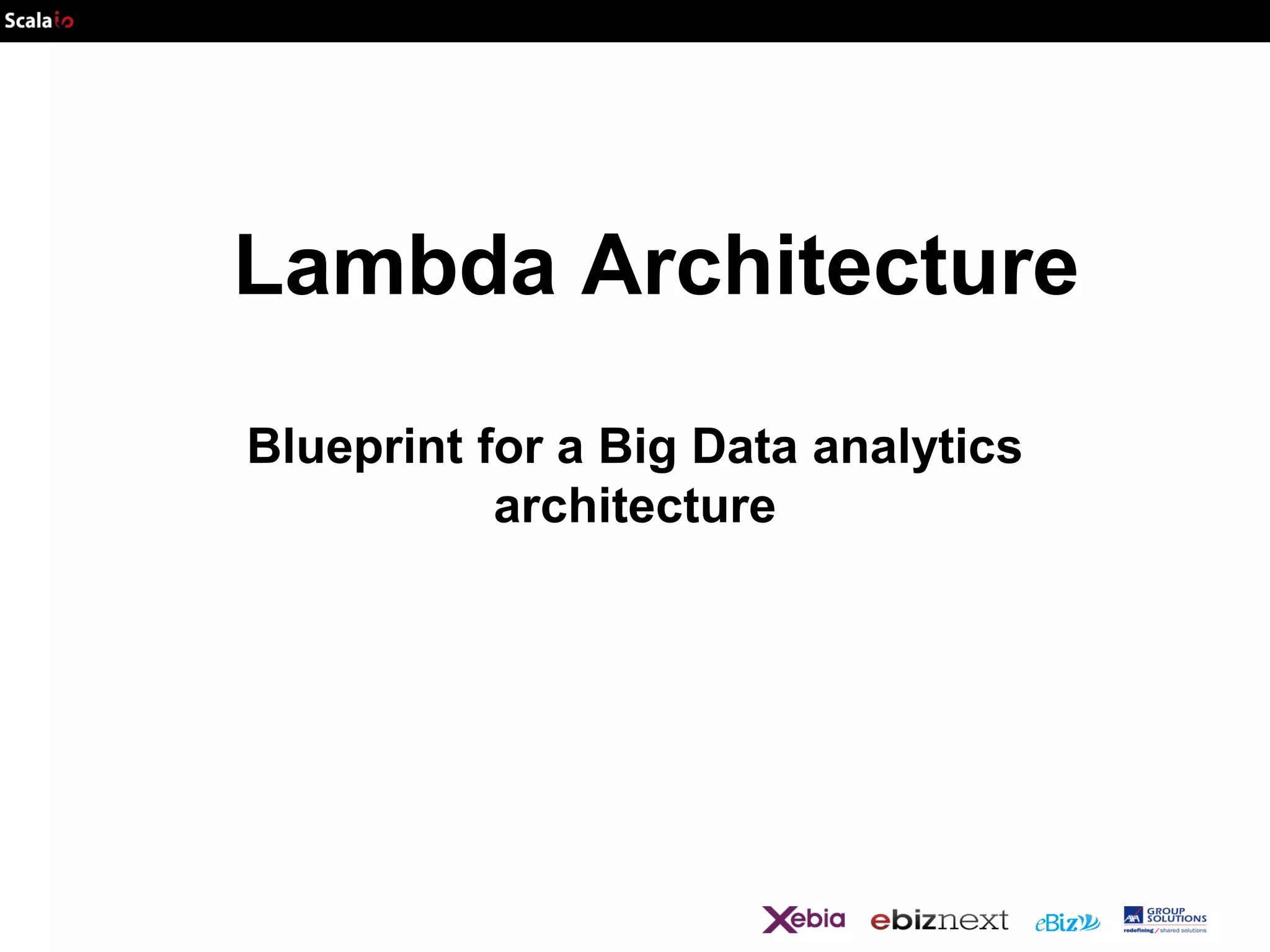 Lambda Architecture
Blueprint for a Big Data analytics
architecture

 