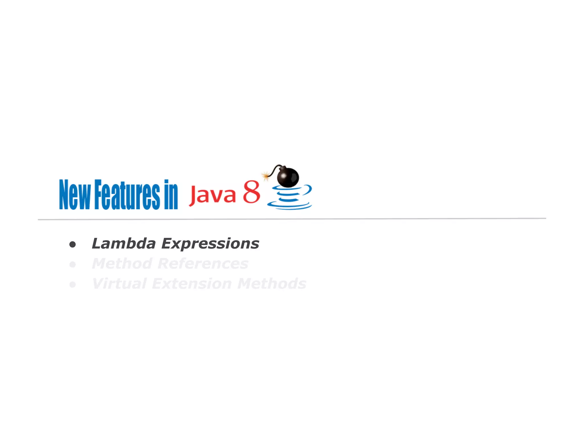 ●
●
●

Lambda Expressions
Method References
Virtual Extension Methods

 